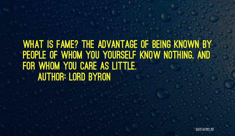 Lord Byron Quotes: What Is Fame? The Advantage Of Being Known By People Of Whom You Yourself Know Nothing, And For Whom You