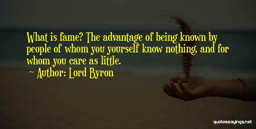 Lord Byron Quotes: What Is Fame? The Advantage Of Being Known By People Of Whom You Yourself Know Nothing, And For Whom You