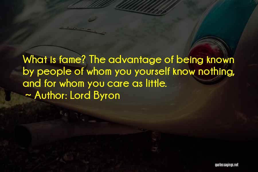 Lord Byron Quotes: What Is Fame? The Advantage Of Being Known By People Of Whom You Yourself Know Nothing, And For Whom You