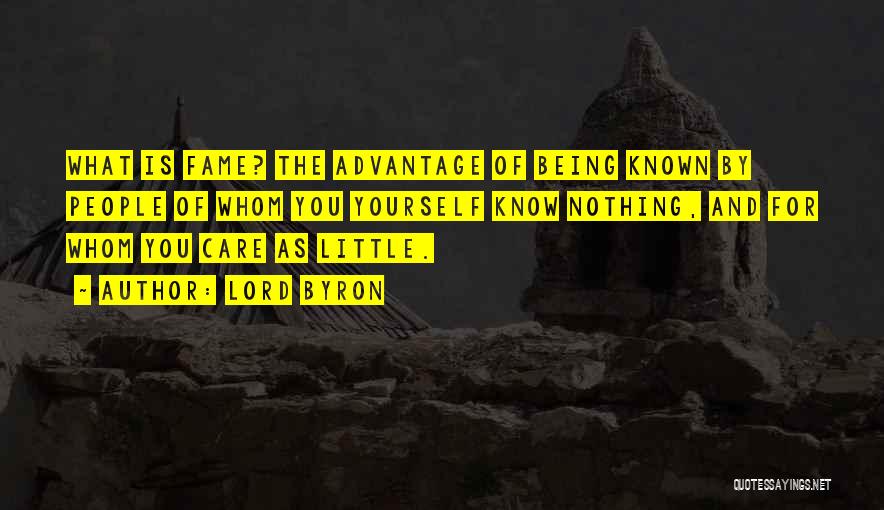 Lord Byron Quotes: What Is Fame? The Advantage Of Being Known By People Of Whom You Yourself Know Nothing, And For Whom You