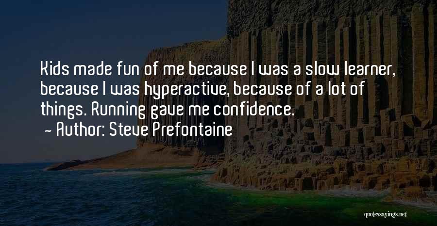 Steve Prefontaine Quotes: Kids Made Fun Of Me Because I Was A Slow Learner, Because I Was Hyperactive, Because Of A Lot Of