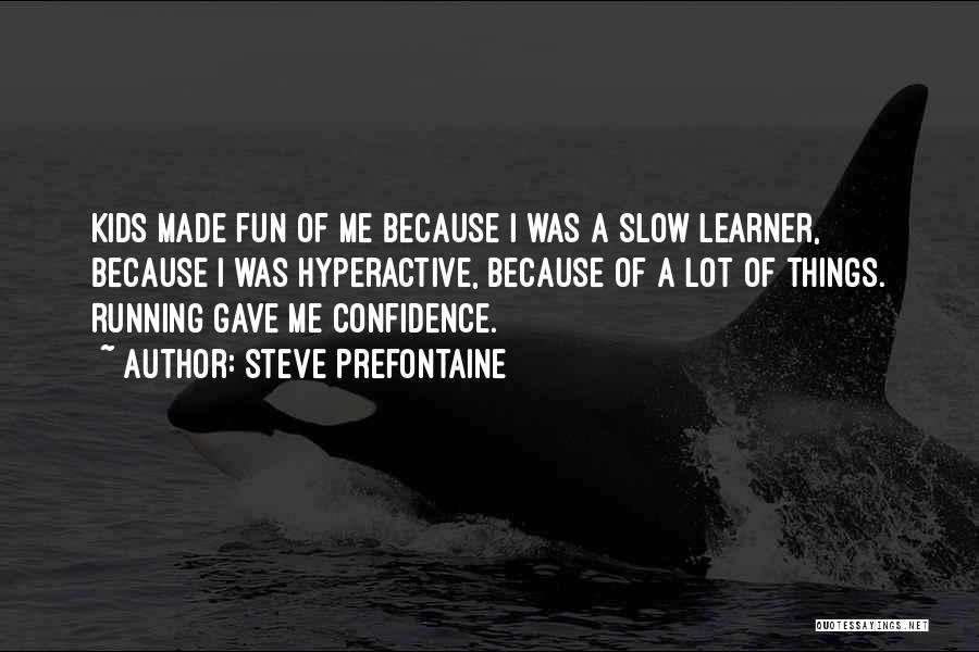 Steve Prefontaine Quotes: Kids Made Fun Of Me Because I Was A Slow Learner, Because I Was Hyperactive, Because Of A Lot Of