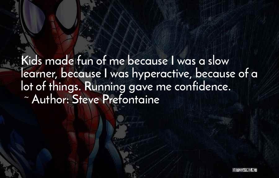 Steve Prefontaine Quotes: Kids Made Fun Of Me Because I Was A Slow Learner, Because I Was Hyperactive, Because Of A Lot Of