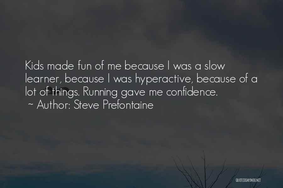 Steve Prefontaine Quotes: Kids Made Fun Of Me Because I Was A Slow Learner, Because I Was Hyperactive, Because Of A Lot Of