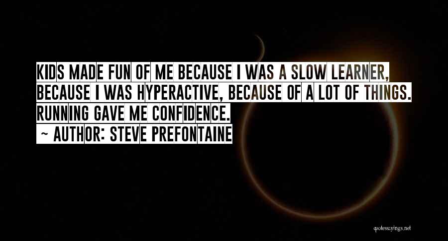 Steve Prefontaine Quotes: Kids Made Fun Of Me Because I Was A Slow Learner, Because I Was Hyperactive, Because Of A Lot Of