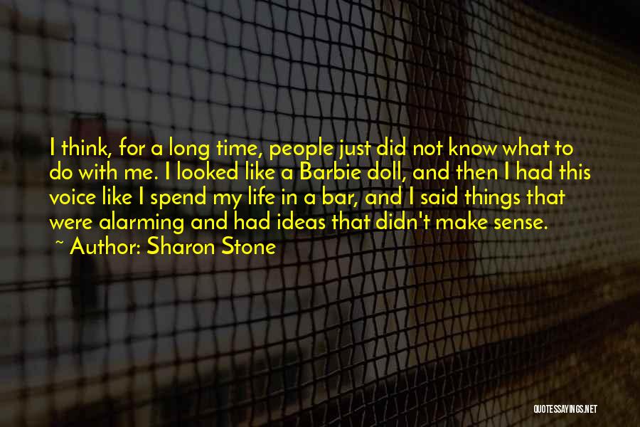 Sharon Stone Quotes: I Think, For A Long Time, People Just Did Not Know What To Do With Me. I Looked Like A