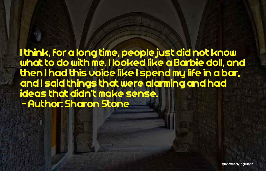 Sharon Stone Quotes: I Think, For A Long Time, People Just Did Not Know What To Do With Me. I Looked Like A