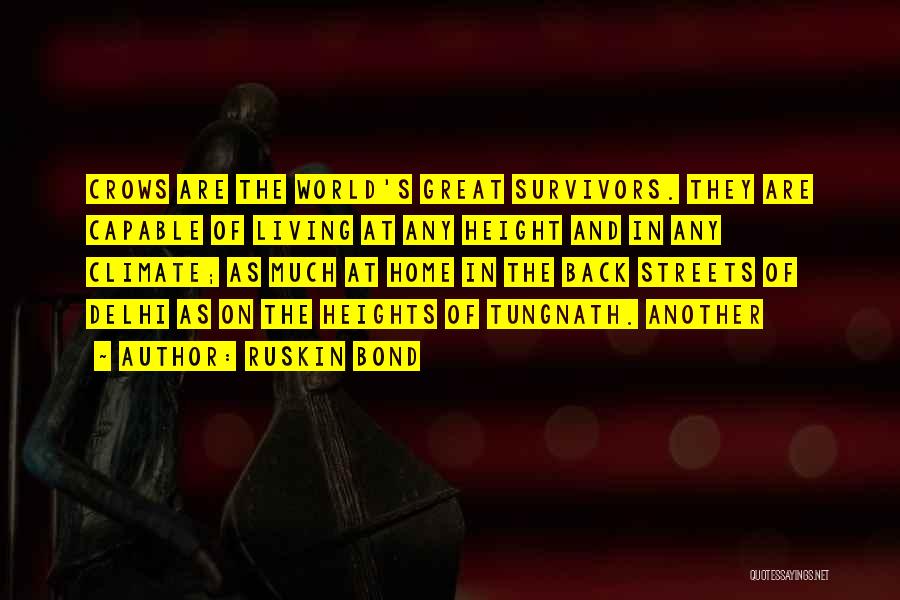 Ruskin Bond Quotes: Crows Are The World's Great Survivors. They Are Capable Of Living At Any Height And In Any Climate; As Much