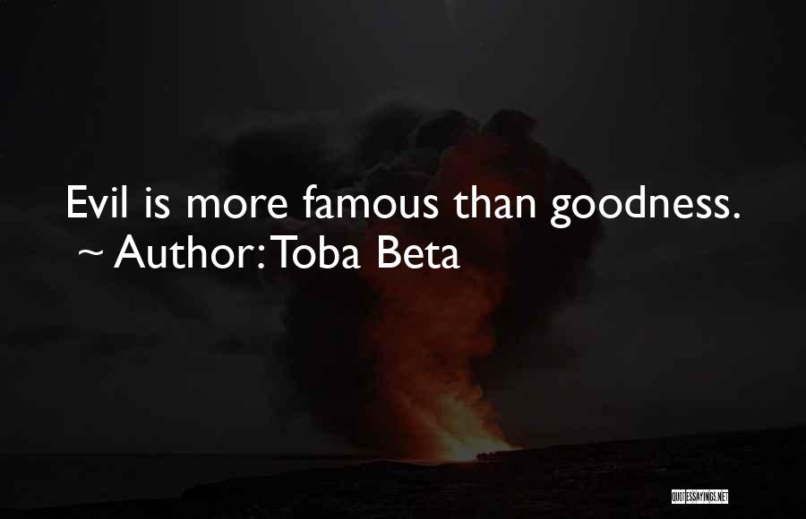 Toba Beta Quotes: Evil Is More Famous Than Goodness.