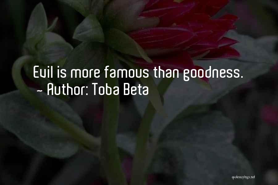 Toba Beta Quotes: Evil Is More Famous Than Goodness.
