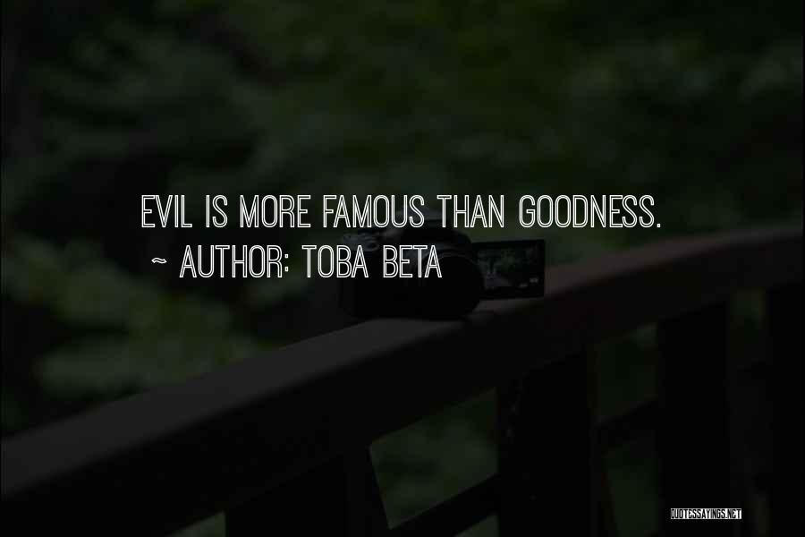 Toba Beta Quotes: Evil Is More Famous Than Goodness.