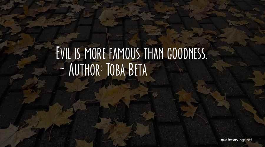 Toba Beta Quotes: Evil Is More Famous Than Goodness.