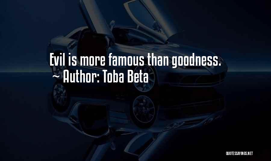 Toba Beta Quotes: Evil Is More Famous Than Goodness.
