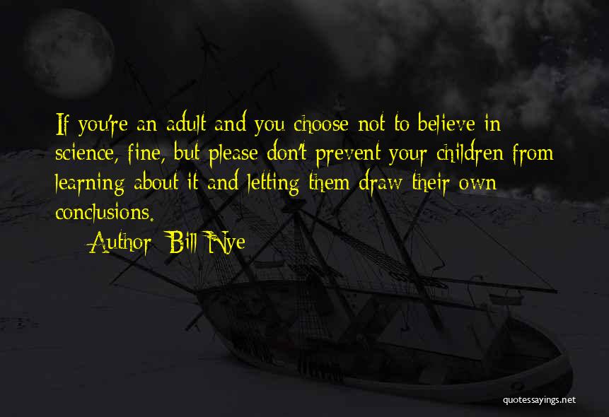 Bill Nye Quotes: If You're An Adult And You Choose Not To Believe In Science, Fine, But Please Don't Prevent Your Children From