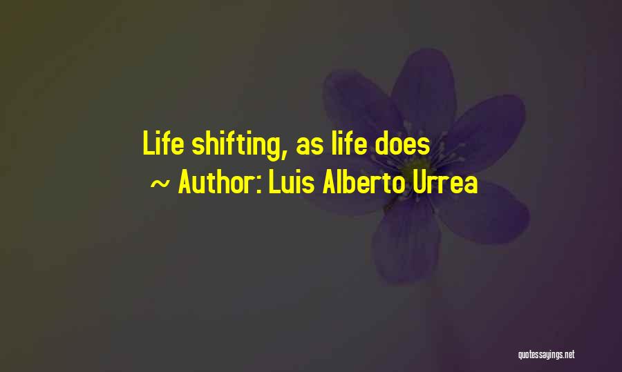 Luis Alberto Urrea Quotes: Life Shifting, As Life Does