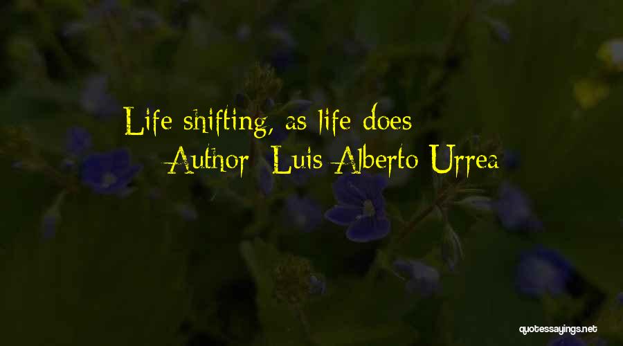 Luis Alberto Urrea Quotes: Life Shifting, As Life Does