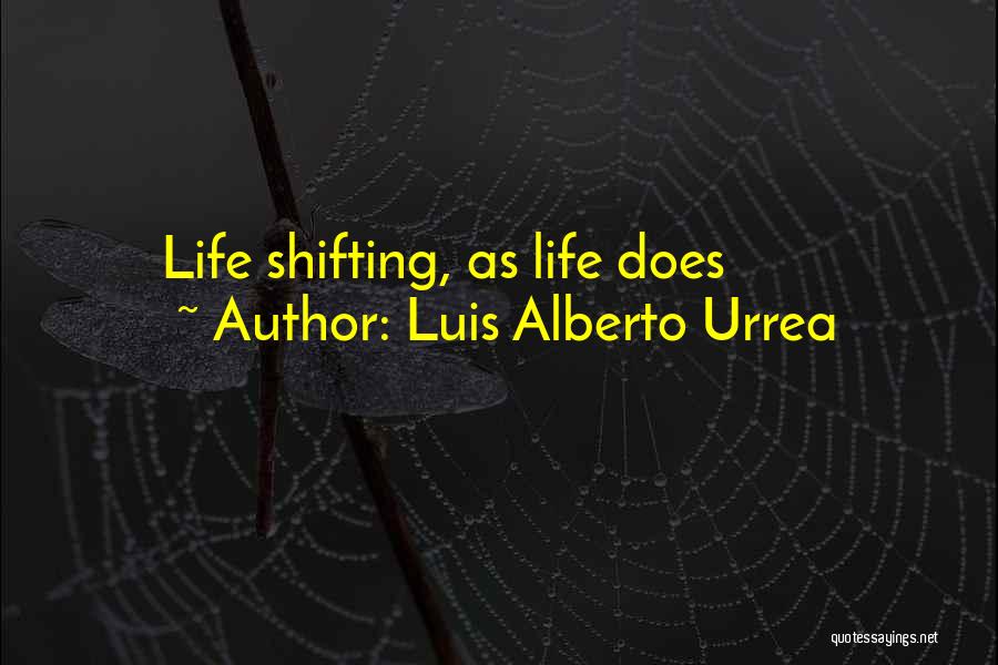 Luis Alberto Urrea Quotes: Life Shifting, As Life Does