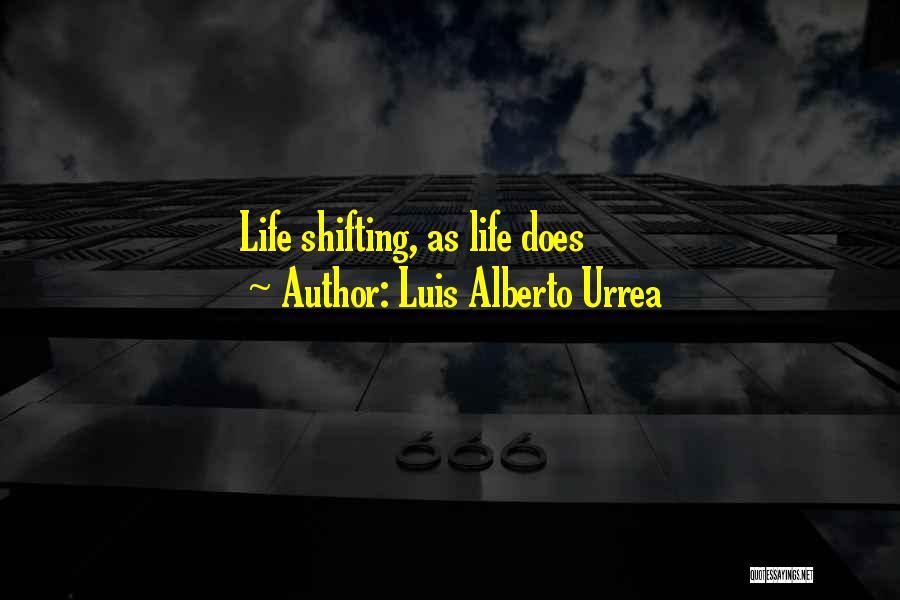 Luis Alberto Urrea Quotes: Life Shifting, As Life Does
