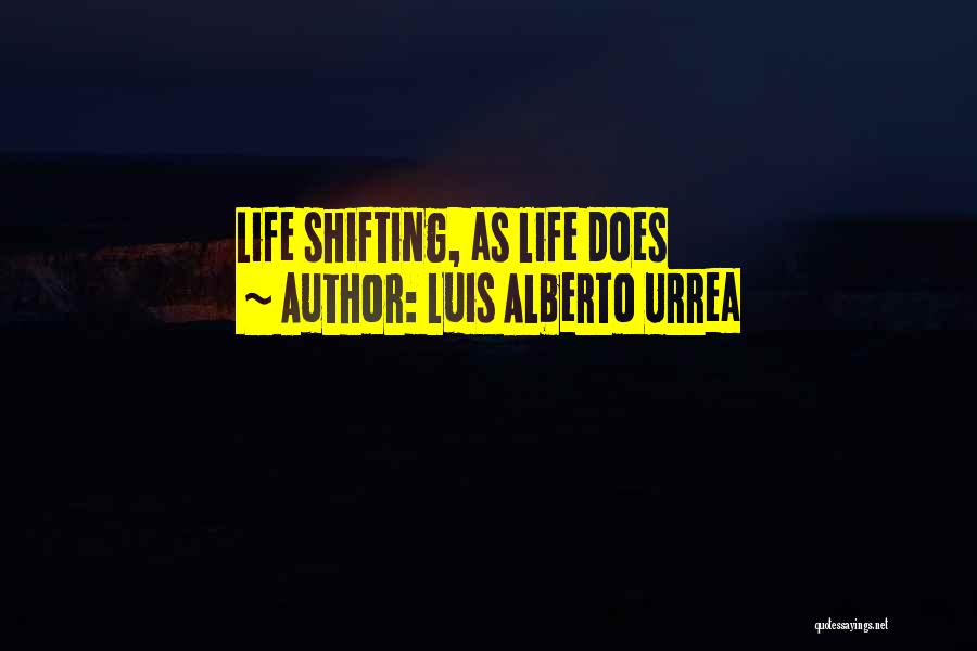 Luis Alberto Urrea Quotes: Life Shifting, As Life Does