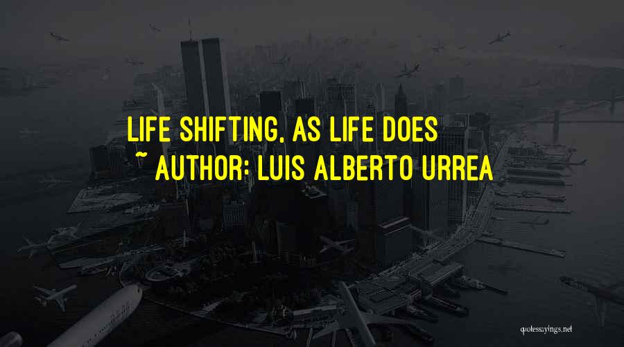 Luis Alberto Urrea Quotes: Life Shifting, As Life Does