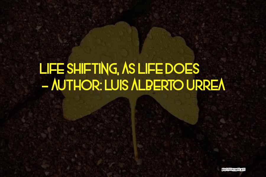 Luis Alberto Urrea Quotes: Life Shifting, As Life Does