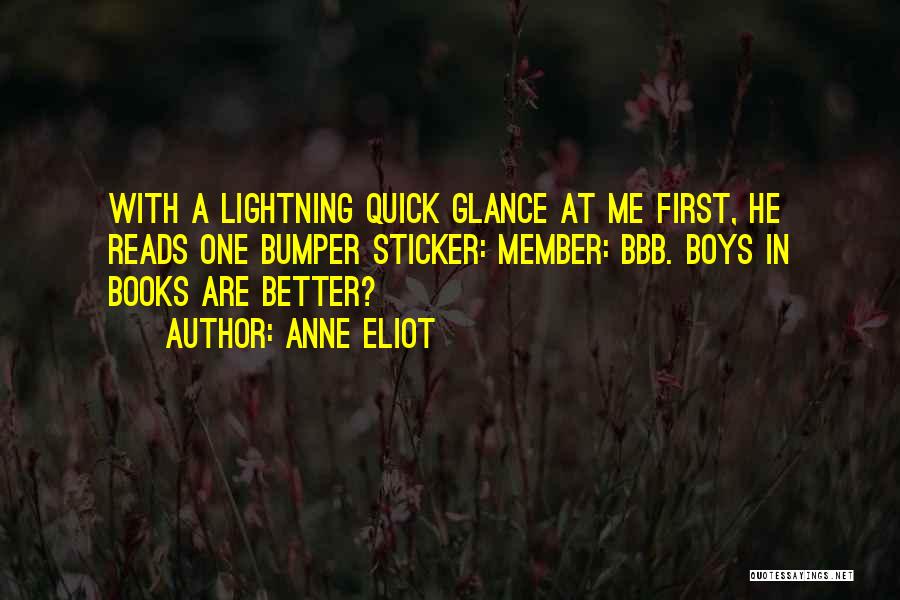 Anne Eliot Quotes: With A Lightning Quick Glance At Me First, He Reads One Bumper Sticker: Member: Bbb. Boys In Books Are Better?