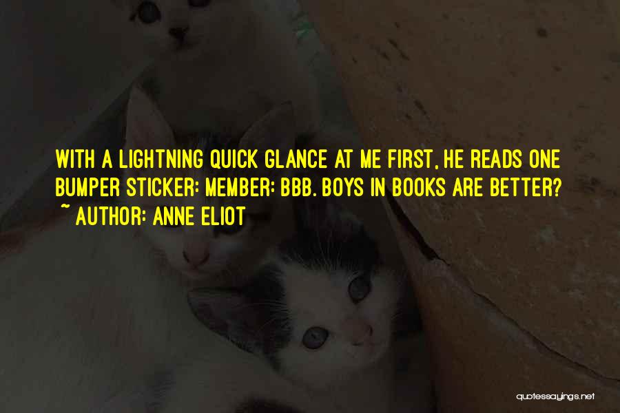 Anne Eliot Quotes: With A Lightning Quick Glance At Me First, He Reads One Bumper Sticker: Member: Bbb. Boys In Books Are Better?