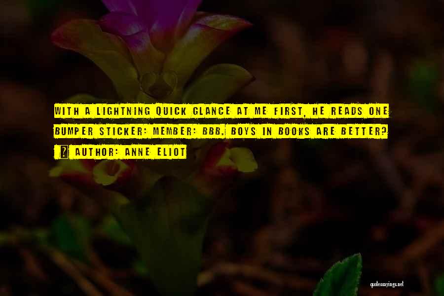 Anne Eliot Quotes: With A Lightning Quick Glance At Me First, He Reads One Bumper Sticker: Member: Bbb. Boys In Books Are Better?