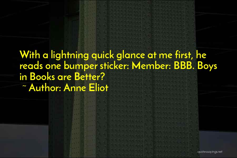 Anne Eliot Quotes: With A Lightning Quick Glance At Me First, He Reads One Bumper Sticker: Member: Bbb. Boys In Books Are Better?