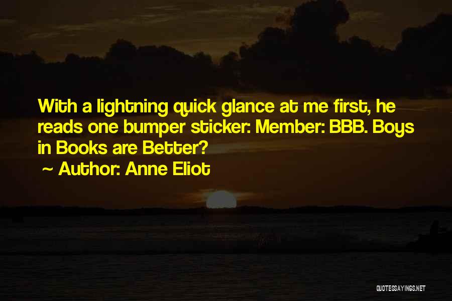 Anne Eliot Quotes: With A Lightning Quick Glance At Me First, He Reads One Bumper Sticker: Member: Bbb. Boys In Books Are Better?