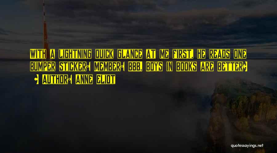 Anne Eliot Quotes: With A Lightning Quick Glance At Me First, He Reads One Bumper Sticker: Member: Bbb. Boys In Books Are Better?