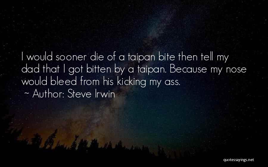 Steve Irwin Quotes: I Would Sooner Die Of A Taipan Bite Then Tell My Dad That I Got Bitten By A Taipan. Because
