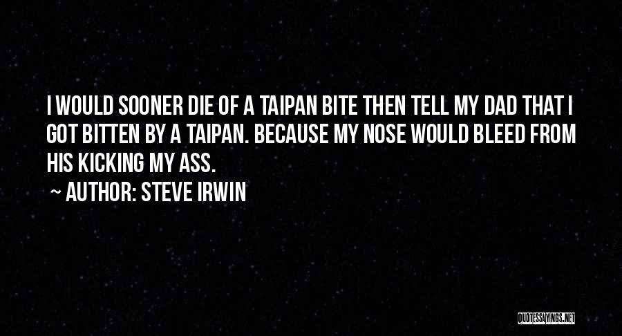 Steve Irwin Quotes: I Would Sooner Die Of A Taipan Bite Then Tell My Dad That I Got Bitten By A Taipan. Because