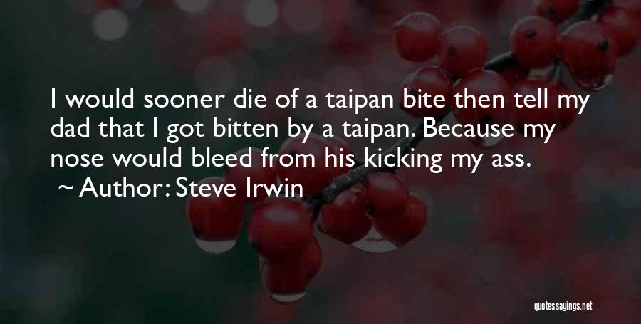 Steve Irwin Quotes: I Would Sooner Die Of A Taipan Bite Then Tell My Dad That I Got Bitten By A Taipan. Because