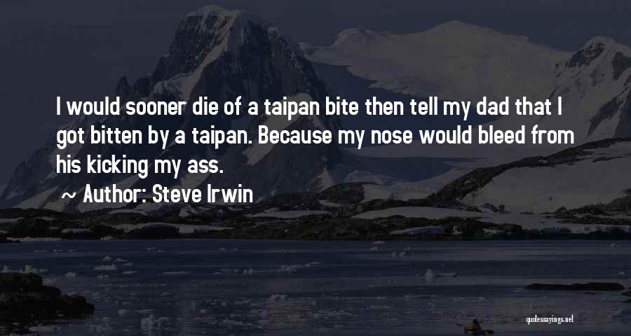 Steve Irwin Quotes: I Would Sooner Die Of A Taipan Bite Then Tell My Dad That I Got Bitten By A Taipan. Because