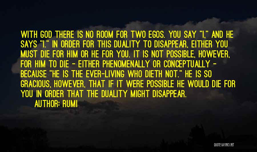 Rumi Quotes: With God There Is No Room For Two Egos. You Say I, And He Says I. In Order For This