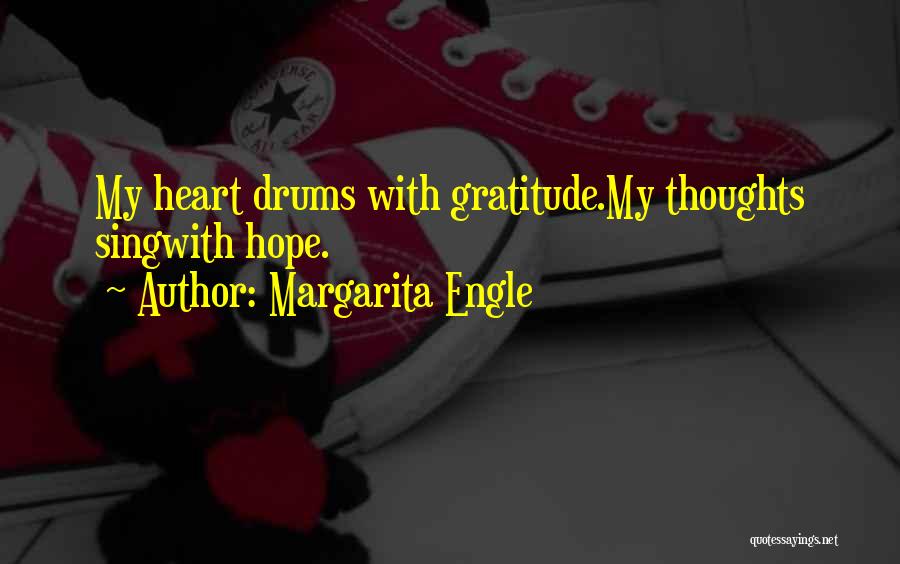 Margarita Engle Quotes: My Heart Drums With Gratitude.my Thoughts Singwith Hope.