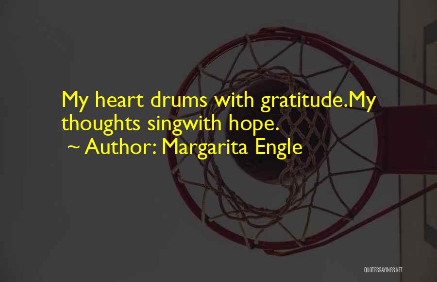 Margarita Engle Quotes: My Heart Drums With Gratitude.my Thoughts Singwith Hope.