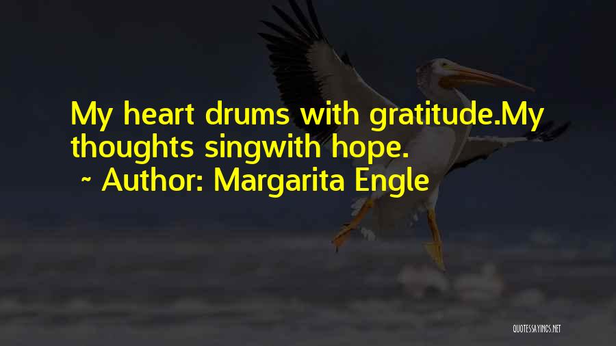 Margarita Engle Quotes: My Heart Drums With Gratitude.my Thoughts Singwith Hope.