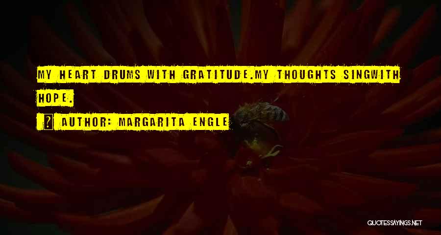 Margarita Engle Quotes: My Heart Drums With Gratitude.my Thoughts Singwith Hope.
