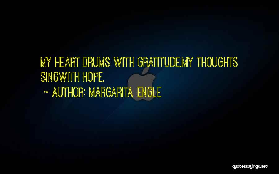 Margarita Engle Quotes: My Heart Drums With Gratitude.my Thoughts Singwith Hope.