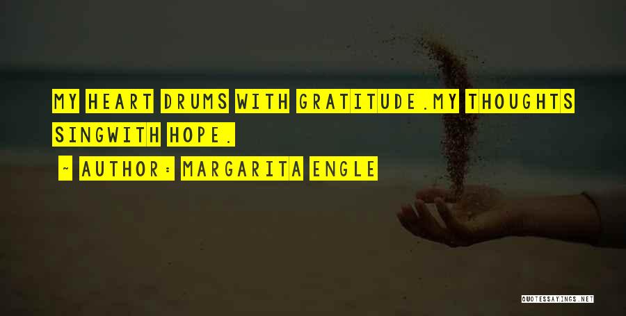 Margarita Engle Quotes: My Heart Drums With Gratitude.my Thoughts Singwith Hope.
