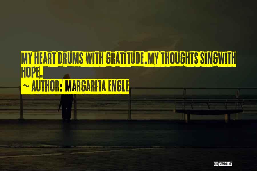 Margarita Engle Quotes: My Heart Drums With Gratitude.my Thoughts Singwith Hope.