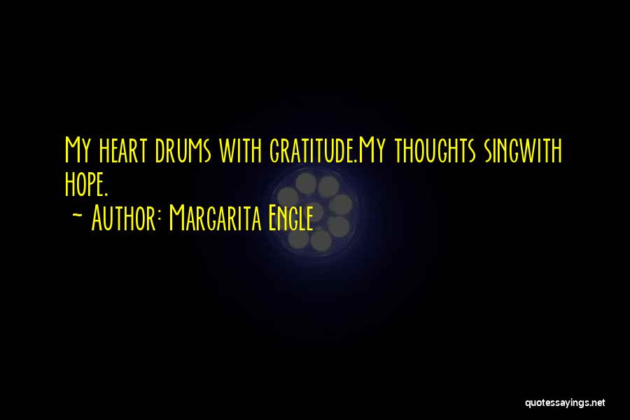 Margarita Engle Quotes: My Heart Drums With Gratitude.my Thoughts Singwith Hope.