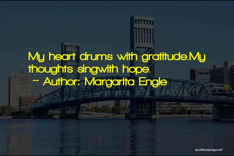 Margarita Engle Quotes: My Heart Drums With Gratitude.my Thoughts Singwith Hope.