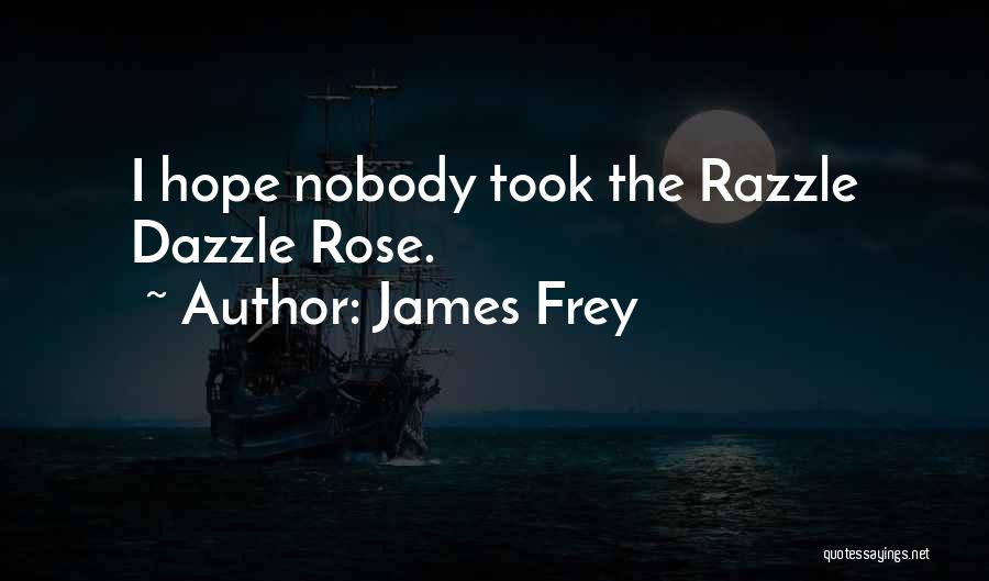 James Frey Quotes: I Hope Nobody Took The Razzle Dazzle Rose.