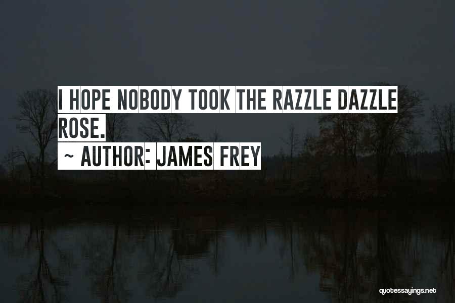 James Frey Quotes: I Hope Nobody Took The Razzle Dazzle Rose.