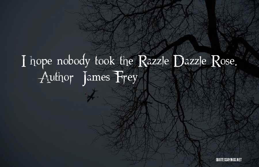James Frey Quotes: I Hope Nobody Took The Razzle Dazzle Rose.