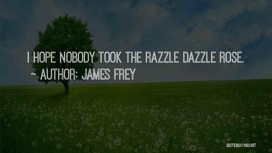James Frey Quotes: I Hope Nobody Took The Razzle Dazzle Rose.