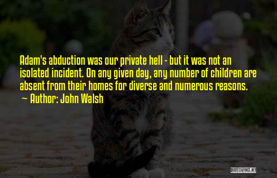 John Walsh Quotes: Adam's Abduction Was Our Private Hell - But It Was Not An Isolated Incident. On Any Given Day, Any Number